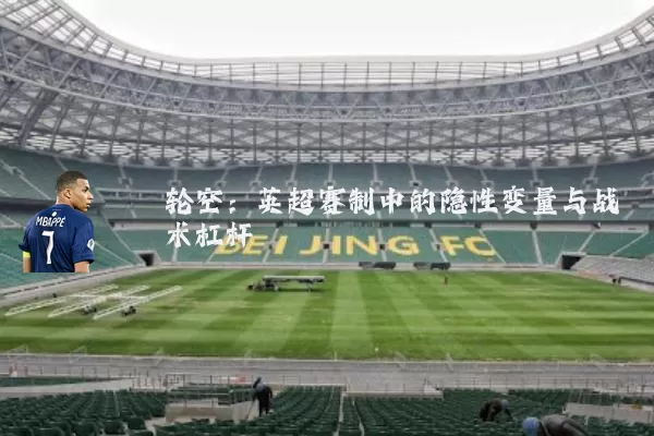 轮空:英超赛制中的隐性变量与战术杠杆